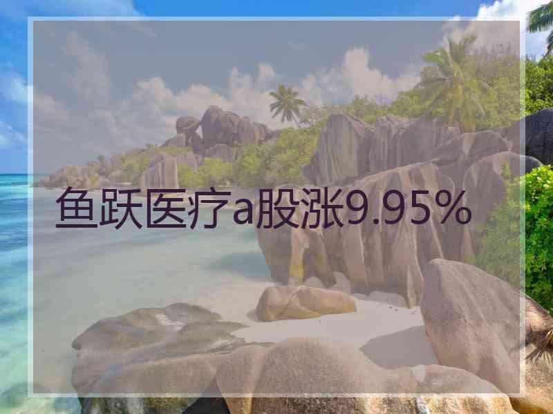 鱼跃医疗a股涨9.95%