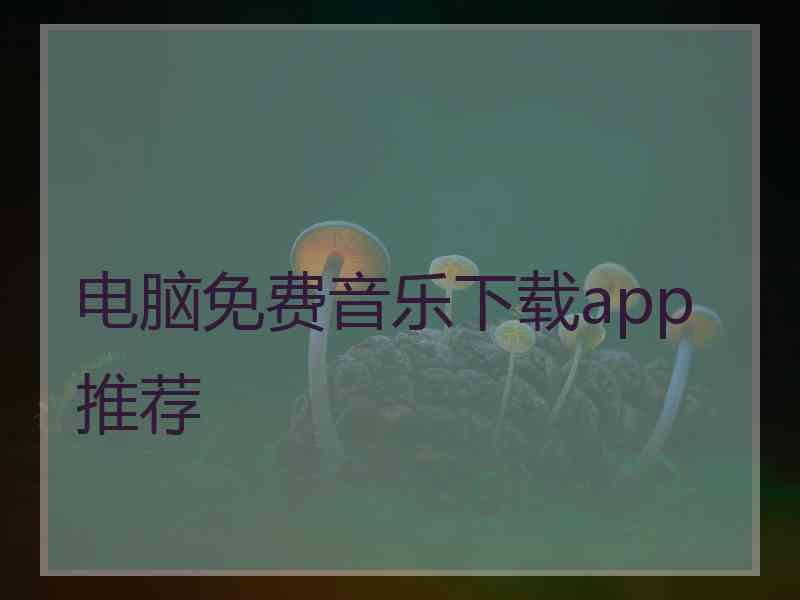 电脑免费音乐下载app推荐