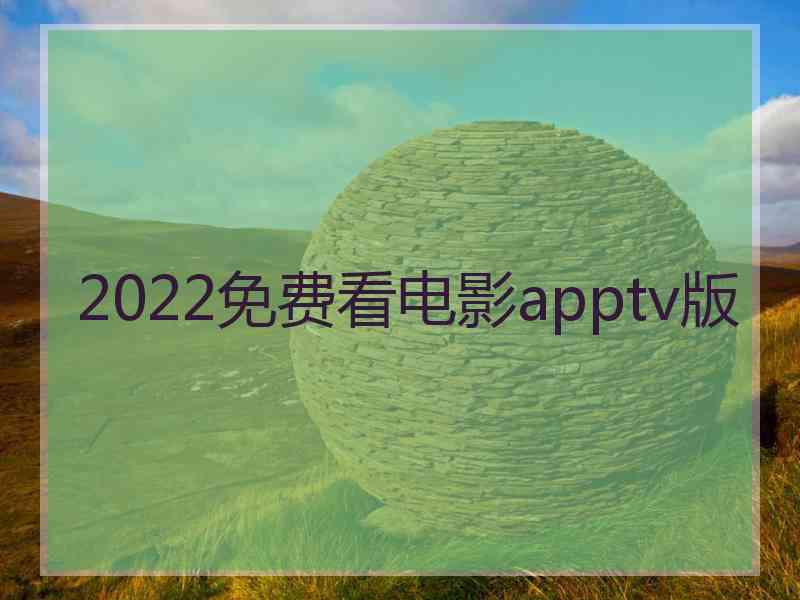 2022免费看电影apptv版